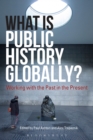 Image for What is public history globally?  : working with the past in the present