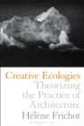 Image for Creative ecologies: theorizing the practice of architecture