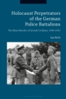 Image for Holocaust perpetrators of the German police battalions  : the mass murder of Jewish civilians, 1940-1942
