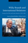 Image for Willy Brandt and international relations  : Europe, the USA and Latin America, 1974-1992