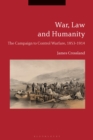 Image for War, law and humanity  : the campaign to control warfare, 1853-1914