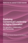 Image for Exploring consensual leadership in higher education  : co-operation, collaboration and partnership