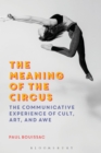 Image for The meaning of the circus  : the communicative experience of cult, art, and awe