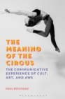 Image for The meaning of the circus: the communicative experience of cult, art, and awe