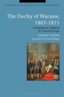 Image for The Duchy of Warsaw, 1807-1815  : a Napoleonic outpost in Central Europe