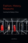 Image for Fashion, history, museums: inventing the display of dress