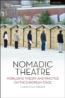 Image for Nomadic theatre: mobilizing theory and practice on the European stage