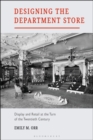 Image for Designing the department store  : display and retail at the turn of the twentieth century