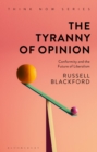 Image for The tyranny of opinion: conformity and the future of liberalism