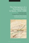 Image for The emergence of a national market in Spain, 1650-1800  : trade networks, foreign powers and the state