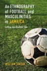 Image for An Ethnography of Football and Masculinities in Jamaica