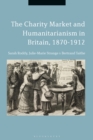 Image for The charity market and humanitarianism in Britain, 1870-1912