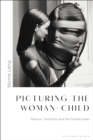 Image for Picturing the woman-child  : fashion, feminism and the female gaze
