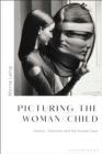 Image for Picturing the woman-child: fashion, feminism and the female gaze