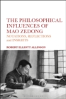 Image for The philosophical influences of Mao Zedong: notations, reflections and insights