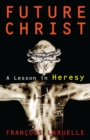 Image for Future Christ  : a lesson in heresy