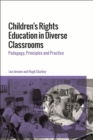 Image for Children&#39;s rights education in diverse classrooms: pedagogy, principles, and practice