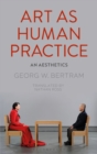 Image for Art as Human Practice: An Aesthetics