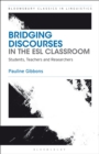 Image for Bridging discourses in the ESL classroom  : students, teachers and researchers