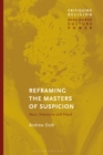 Image for Reframing the masters of suspicion: Marx, Nietzsche, and Freud