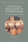 Image for A political philosophy of conservatism: prudence, moderation and tradition
