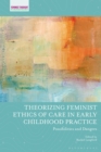 Image for Theorizing feminist ethics of care in early childhood practice  : possibilities and dangers