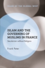 Image for Islam and the Governing of Muslims in France: Secularism Without Religion