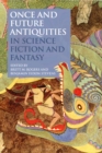 Image for Once and future antiquities in science fiction and fantasy