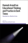Image for Hannah Arendt on Educational Thinking and Practice in Dark Times: Education for a World in Crisis