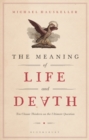 Image for The meaning of life and death: ten classic thinkers on the ultimate question