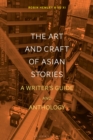 Image for The art and craft of Asian stories  : a writer&#39;s guide and anthology