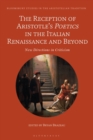 Image for The Reception of Aristotle&#39;s Poetics in the Italian Renaissance and Beyond: New Directions in Criticism