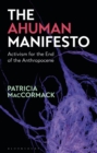 Image for The ahuman manifesto  : activism for the end of the Anthropocene