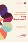 Image for Why do teachers need to know about child development?  : strengthening professional identity and well-being