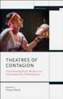 Image for Theatres of contagion  : transmitting early modern to contemporary performance