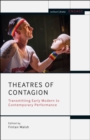 Image for Theatres of contagion: transmitting early modern to contemporary performance