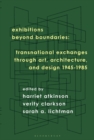 Image for Exhibitions Beyond Boundaries: Transnational Exchanges Through Art, Architecture, and Design 1945-1985