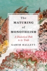 Image for The maturing of monotheism  : a dialectical path to its truth