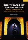 Image for The theatre of Rupert Goold  : radical approaches to adaptation and new writing