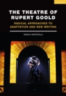 Image for The Theatre of Rupert Goold: Radical Approaches to Adaptation and New Writing