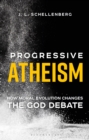 Image for Progressive atheism  : how moral evolution changes the God debate