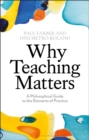 Image for Why teaching matters: a philosophical guide to the elements of practice
