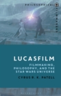 Image for Lucasfilm  : filmmaking, philosophy, and the Star Wars universe