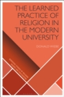 Image for The Learned Practice of Religion in the Modern University