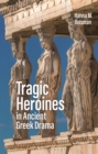 Image for Tragic heroines in ancient Greek drama
