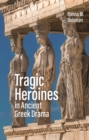 Image for Tragic Heroines in Ancient Greek Drama