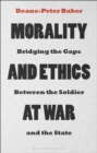 Image for Morality and ethics at war  : bridging the gaps between the soldier and the state