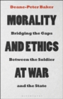 Image for Morality and Ethics at War: Bridging the Gaps Between the Soldier and the State