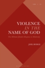 Image for Violence in the name of God  : the militant Jihadist response to modernity