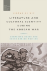 Image for Literature and cultural identity during the Korean War  : comparing North and South Korean writing